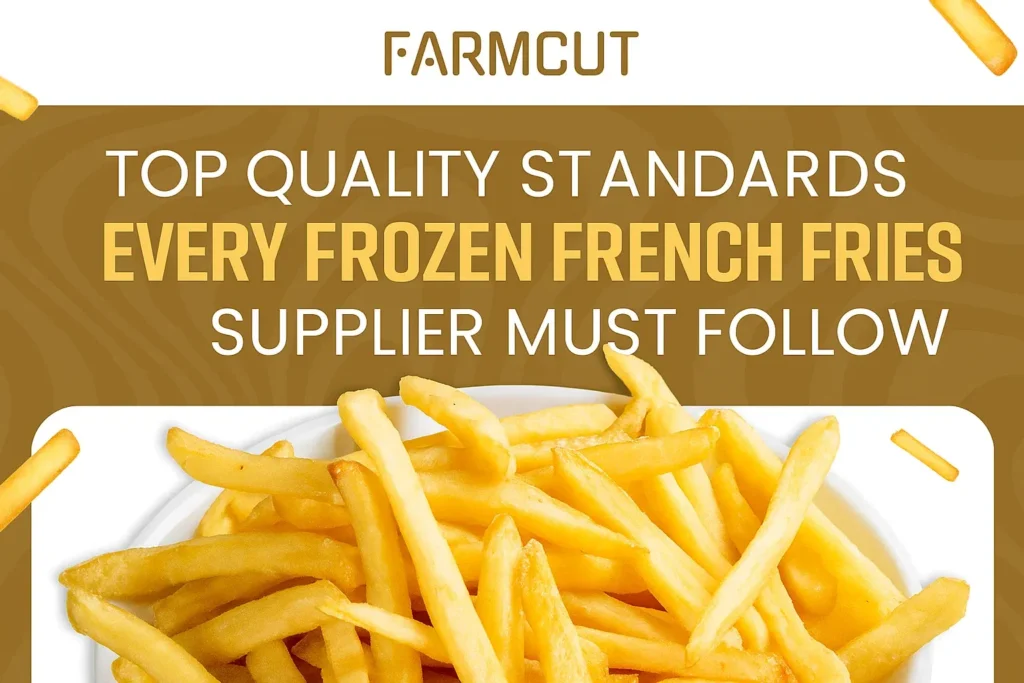 Top Quality Standards Every Frozen French Fries Supplier Must Follow
