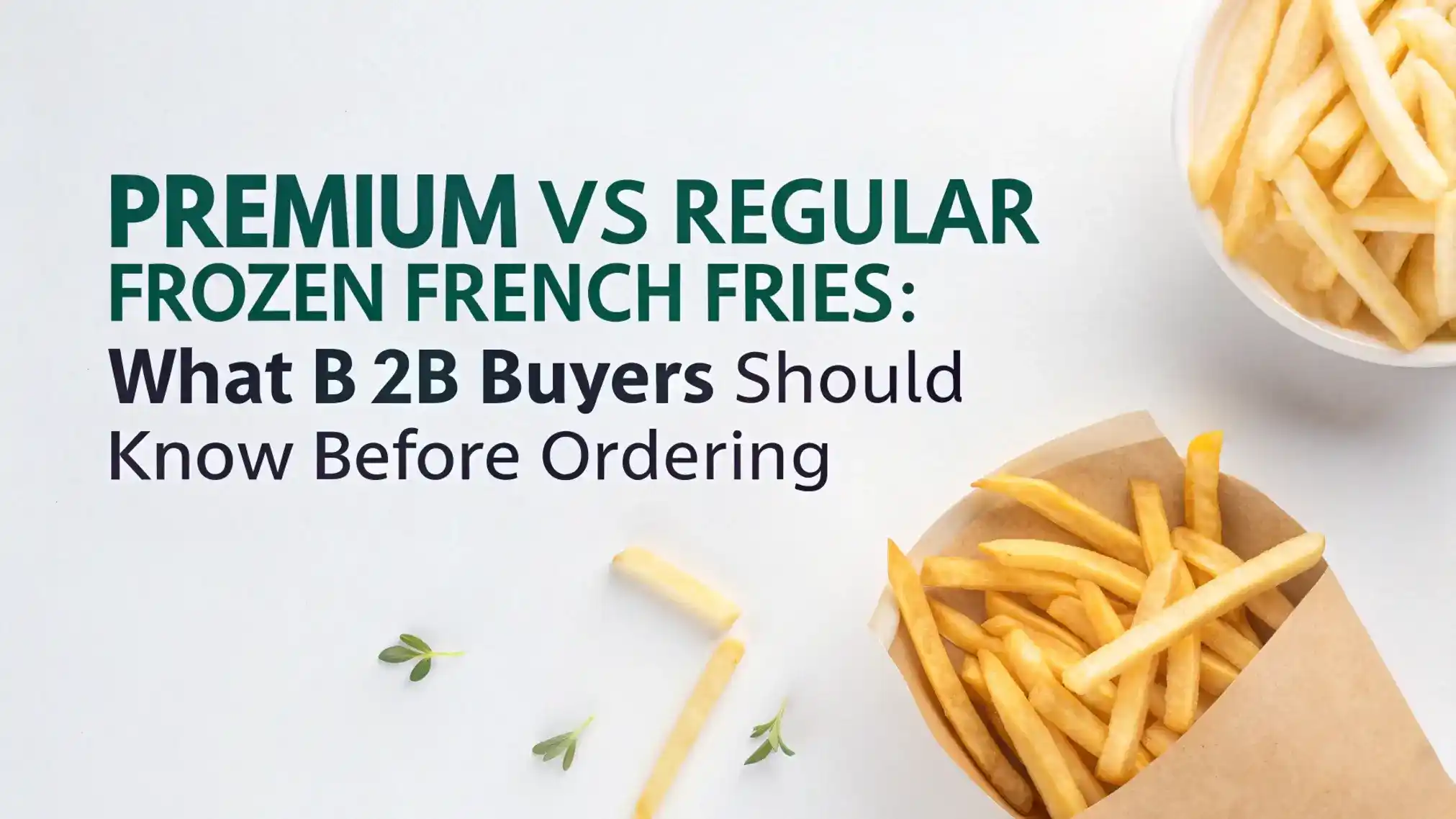 Premium vs Regular Frozen French Fries: What B2B Buyers Should Know Before Ordering