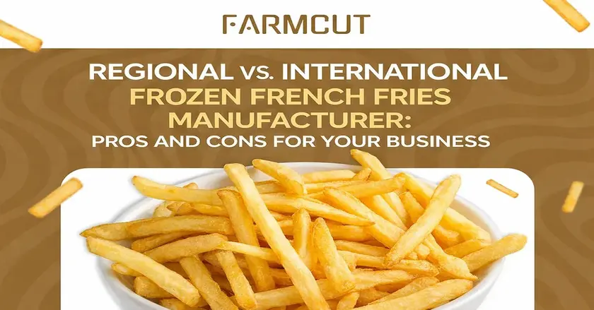 Regional vs. International Frozen French Fries Manufacturers: Pros and Cons for Your Business